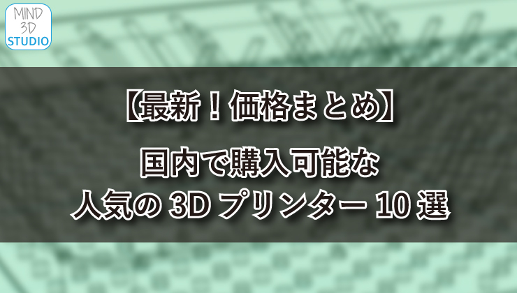 【最新！価格まとめ】国内で購入可能な人気の3Dプリンター10選